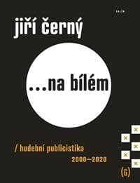Jiří Černý... na bílém 6 - Hudební publicistika 2000-2020 - Černý Jiří 1