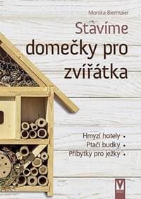 Stavíme domečky pro zvířátka – hmyzí hotely, ptačí budky, příbytky pro ježky… - Biermaier Monika