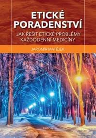 Etické poradenství - Jak řešit etické problémy každodenní medicíny - Matějek Jaromír