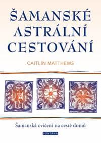 Šamanské astrální cestování - Šamanská cvičení na cestě domů - Matthewsová Caitlín 1