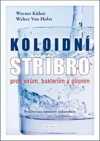 Koloidní stříbro proti virům, bakteriím a plísním - Posilování imunity jednoduše - Kühni, von Holst Walter, Werner 1