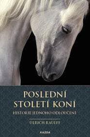 Poslední století koní - Historie jednoho - Ulrich Raulff 1