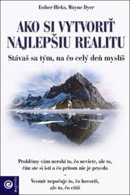 Ako si vytvoriť najlepšiu realitu - Wayne W. Dyer, Esther Hicks