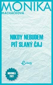 Nikdy nebudem piť slaný čaj - Macháčková Monika 1