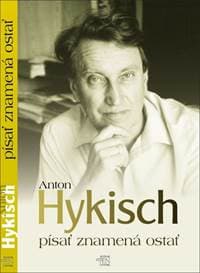 Písať znamená ostať - Anton Hykisch 1