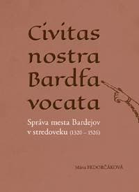 Civitas nostra Bardfa vocata - Mária Fedorčáková