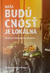 Naša budúcnosť je lokálna - Helena Norberg-Hodge
