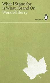 What I Stand for Is What I Stand On - Wendell Berry, Penguin Books Ltd 1