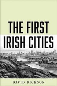 First Irish Cities: An Eighteenth-Century Transformation - David Dickson, Yale University Press