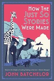 How the Just So Stories Were Made - John Batchelor, Yale University Press