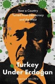 Turkey Under Erdogan - Dimitar Bechev, Yale University Press