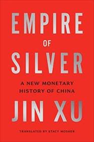 Empire of Silver: A New Monetary History of China - Jin Xu, Yale University Press