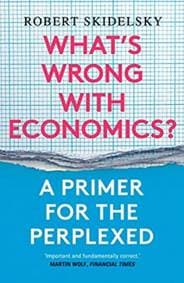 Whats Wrong with Economics A Primer for the Perplexed - Robert Skidelsky, Yale University Press 1