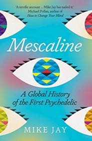 Mescaline: A Global History of the First Psychedelic - Mike Jay, Yale University Press