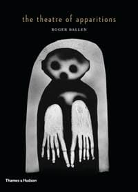 The Theatre of Apparitions - Roger Ballen, Thames & Hudson Ltd