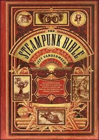 Steampunk Bible: An Illustrated Guide - Jeff VanderMeer, S. J. Chambers, Abrams