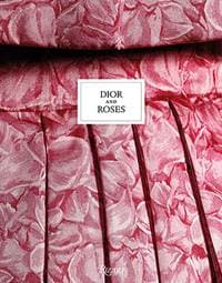 Dior and Roses - Eric Pujalet-Plaa, Vincent Leret, Rizzoli International Publications