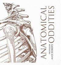 Anatomical Oddities - Alice Roberts, Simon & Schuster 1