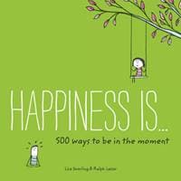Happiness Is... 500 Ways to Be in the Moment - Lisa Swerling, Ralph Lazar, Chronicle Books 1