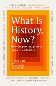What Is History, Now? - Suzannah Lipscomb, Helen Carr, Weidenfeld & Nicolson 1