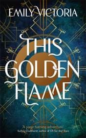 This Golden Flame - Emily Victoria, Hodder Paperbacks