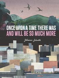 Once Upon a Time There Was and Will Be So Much More - Johanna Schaible, Walker Books 1