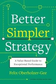 Better, Simpler Strategy - Felix Oberholzer-Gee, Harvard University Press 1