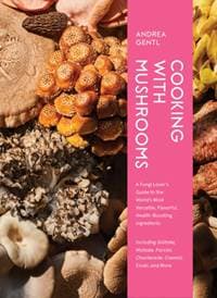 Cooking with Mushrooms - Andrea Gentl, Artisan Division of Workman Publishing