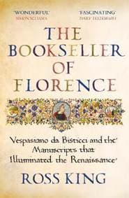 The Bookseller of Florence : Vespasiano da Bisticci and the Manuscripts that Illuminated the Renaissance - King Ross