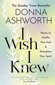 I Wish I Knew : Poems to Soothe Your Soul & Strengthen Your Spirit - Ashworth Donna 1