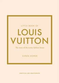 Little Book of Louis Vuitton The Story of the Iconic Fashion House - Karen Homer, Welbeck Publishing Group 1