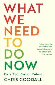 What We Need to Do Now - Chris Goodall, Profile Books Ltd