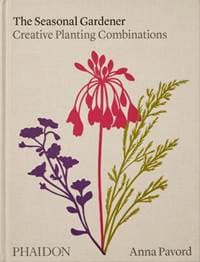 The Seasonal Gardener: Creative Planting Combinations - Anna Pavord, Phaidon Press Ltd 1