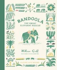 Bandoola: The Great Elephant Rescue - William Grill, Flying Eye Books 1