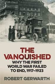 The Vanquished : Why the First World War Failed to End, 1917-1923 - Robert Gerwarth, Allen Lane 1