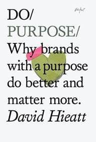 Do Purpose : Why Brands with A Purpose Do Better and Matter More - David Hieatt, The Do Book Co 1