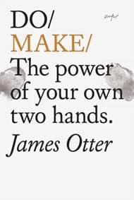 Do Make : The Power Of Your Own Two Hands - James Otter, The Do Book Co