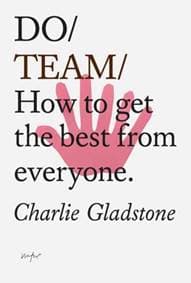 Do Team : How To Get The Best From Everyone - Charlie Gladstone, The Do Book Co 1