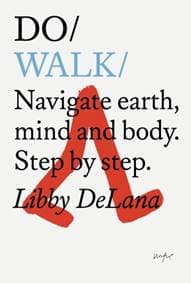Do Walk : Navigate Earth, Mind and Body. Step by Step - Libby DeLana, The Do Book Co 1