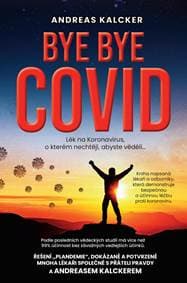 Bye bye covid - Lék na Koronavirus o kterém nechtějí, abyste věděli - Ludwig Kalcker Andreas