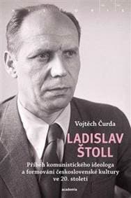 Ladislav Štoll - Příběh komunistického ideologa a formování československé kultury ve 20. století - Čurda Vojtěch 1