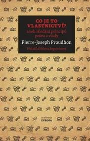 Co je to vlastnictví? aneb Hledání principů práva a vlády - Joseph Proudhon Pierre