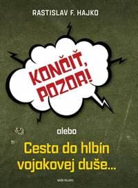 Končiť, pozor!,alebo,Cesta do hlbín vojakovej duše… - F. Hajko Rastislav