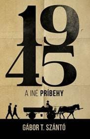 1945 a iné príbehy - Szántó T. Gábor 1