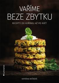 Vaříme beze zbytku - Recepty od kořínku až po květ - Bičíková Kateřina