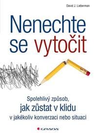 Nenechte se vytočit - Spolehlivý způsob, jak zůstat v klidu v jakékoli situaci - J. Lieberman David 1