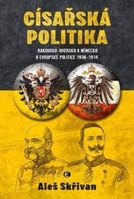 Císařská politika: Rakousko-Uhersko a Ně - Skřivan Aleš 1