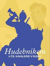 Hudebníkem u čs. kavalerie v Rusku - Drábek Tomáš
