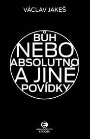 Bůh nebo absolutno a jiné povídky - Jakeš Václav 1