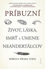 Príbuzní: Život, láska, smrť a umenie neandertálcov - Wragg Sykes Rebecca